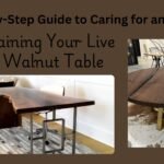 A Step-by-Step Guide to Caring for and Maintaining Your Live Edge Walnut Table