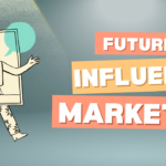 Future of Influencer Marketing
